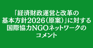 「経済財政運営と改革の基本方針2026（原案）」に対する国際協力NGOネットワークのコメント