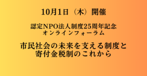 【10/1開催】認定NPO法人制度25周年記念オンラインフォーラム「市民社会の未来を支える制度と寄付金税制のこれから」