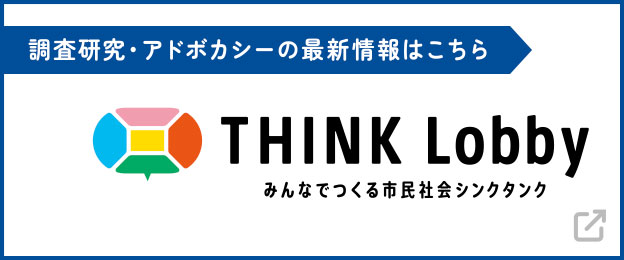 調査研究・アドボカシーの最新情報はこちら THINK Lobby