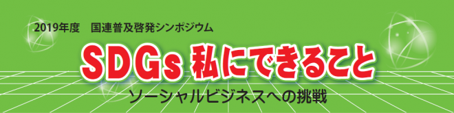 【1/11開催】2019年度国連普及啓発シンポジウム 「SDGs私にできること ソーシャルビジネスへの挑戦」