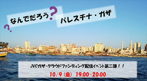 10/9（火）なんでだろう？パレスチナ・ガザ　〜パレスチナ事業クラウドファンディング 配信イベント第二弾！〜