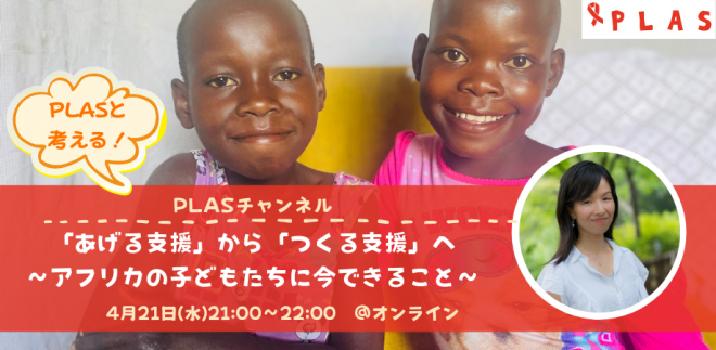PLASチャンネル「あげる支援」から「つくる支援」へ〜アフリカの子どもたちに今できること〜