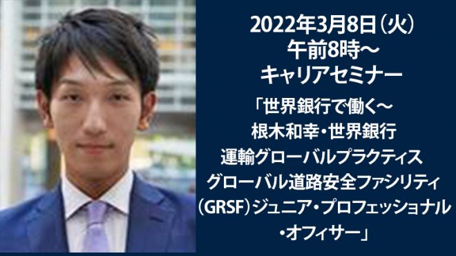 【3月8日（火）オンライン開催】キャリアセミナー「世界銀行で働く～根木和幸・世界銀行運輸グローバルプラクティス グローバル道路安全ファシリティ（GRSF）ジュニア・プロフェッショナル・オフィサー」