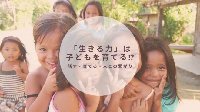 【イベント】 「生きる力」は子どもを育てる！？ 話す・考える・人と人との繋がり