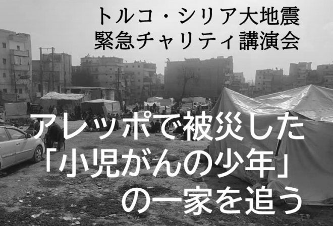 【3/2開催】トルコ・シリア大地震 緊急チャリティ講演会、アレッポで被災した「小児がんの少年」の一家を追う