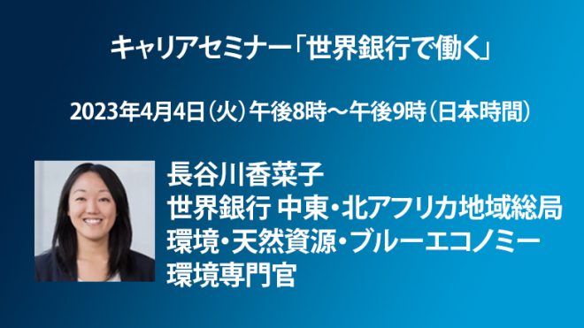 【4月4日（火）開催】世界銀行キャリアセミナー「世界銀行で働く～長谷川香菜子 世界銀行 中東・北アフリカ地域総局 環境・天然資源・ブルーエコノミー 環境専門官」