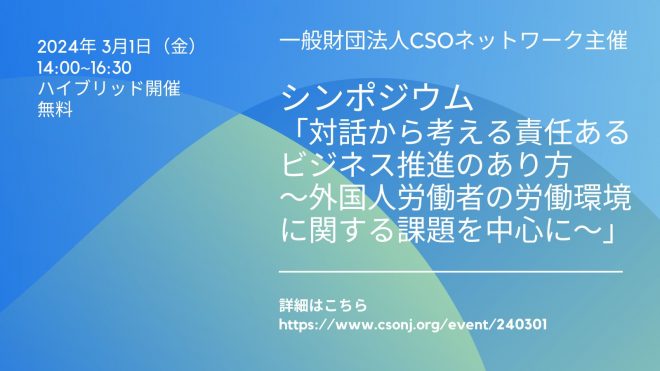 3月1日（金）14時～16時半（ハイブリッド開催）CSOネットワーク主催シンポジウム：対話から考える責任あるビジネス推進のあり方～外国人労働者の労働環境に関する課題を中心に～