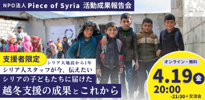 【Piece of Syria支援者限定報告会】大地震から1年。シリア人スタッフが今、伝えたい「シリアの子ども達に届けた越冬支援の成果とこれから」