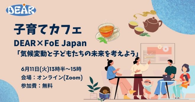 6/11 子育てカフェDEAR×FoE Japan「気候変動と子どもたちの未来を考えよう」