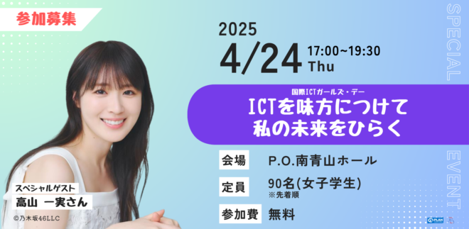 4/24「ICTを味方につけて、私の未来をひらく」～高山一実さんトーク＆プログラミング体験！国際ICTガールズ・デー2025
