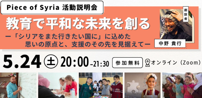 【5/24】Piece of Syria活動説明会｜教育で平和なシリアの未来を創るー「シリアをまた行きたい国に」に込めた思いの原点と、支援のその先を見据えてー