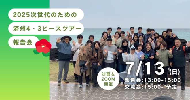 7/13(日)対面&オンライン【なぜ私たちは済州島へ】2025 次世代のための済州4・3 ピースツアー 報告会 ＠東京
