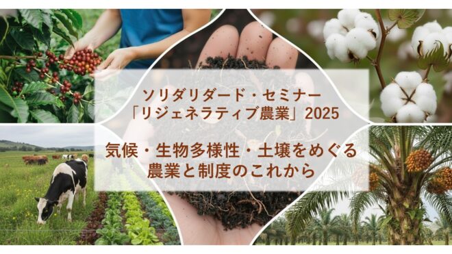ソリダリダード・セミナー2025「リジェネラティブ農業」:気候・生物多様性・土壌をめぐる農業と認証制度のこれから