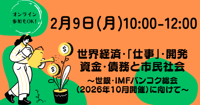 【2/9開催】世界経済・「仕事」・開発資金・債務と市民社会 〜世銀・IMFバンコク総会（2026年10月開催）に向けて〜